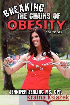 Breaking the Chains of Obesity: 107 Tools Cpt Jennifer Zerlin 9781466469907 Createspace Independent Publishing Platform