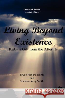 Living Beyond Existence: Kirby's Gift from the Afterlife Bryon Richard Smith Shannon Amy Smith 9781466470200