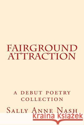 Fairground Attraction: A debut poetry collection Nash, Sally Anne 9781466470712 Createspace