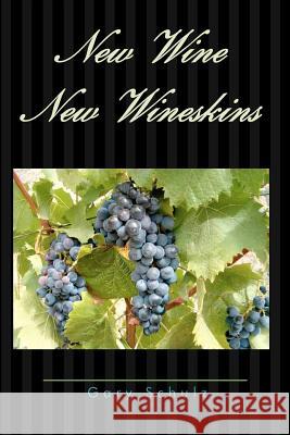 New Wine New Wineskins Gary Schulz 9781466470941 Createspace