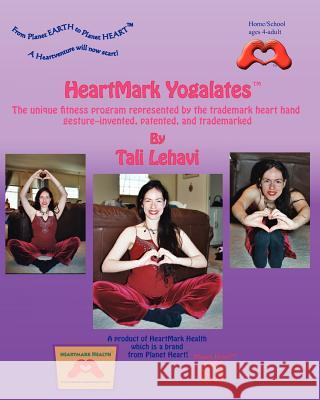 HeartMark Yogalates: The Unique Fitness Program Represented by the Trademark Heart Hand Gesture--Invented, Patented and Trademarked Lehavi, Tali 9781466474185