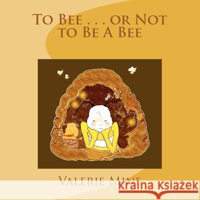 To Bee . . . or Not to Be A Bee Mine, Valerie 9781466474291 Createspace