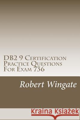 DB2 9 Certification Practice Questions for Exam 736 Robert Wingate 9781466474673 Createspace