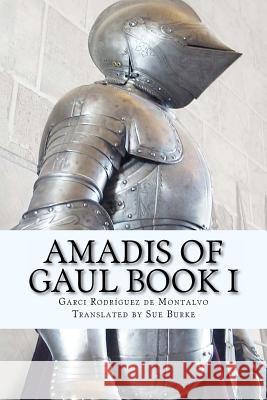 Amadis of Gaul Book I Garci Rod Sue Burke 9781466475717 Createspace