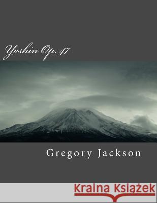 Yoshin: Op. 47 Dr Gregory J. Jackson 9781466476905 Createspace