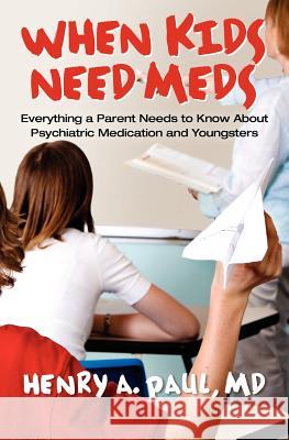 When Kids Need Meds: Everything a Parent Needs to Know About Psychiatric Medication and Youngsters Paul MD, Henry A. 9781466476943 Createspace