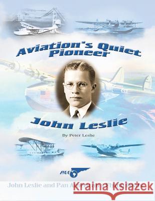 Aviation's Quiet Pioneer: Pan American Flying Boats Peter Leslie 9781466477124