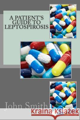 A Patient's Guide to Leptospirosis John Smit M. Awa 9781466477797 Createspace