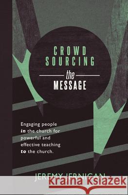 Crowdsourcing the Message: Engaging people in the church for powerful and effective teaching to the church. Grana, Joe 9781466479340 Createspace