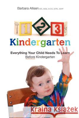 123 Kindergarten: Everything Your Child Needs To Learn Before Kindergarten Allisen, Barbara 9781466480391 Createspace