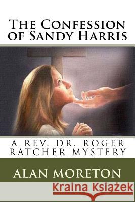 The Confession of Sandy Harris MR Alan Moreton 9781466480940 Createspace