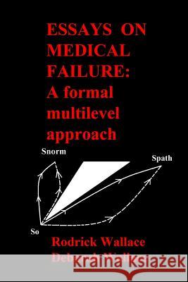 Essays on Medical Failure: A formal multilevel approach Wallace Phd, Deborah 9781466481480 Createspace