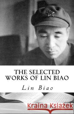 The Selected Works of Lin Biao Lin Biao 9781466481619 Createspace