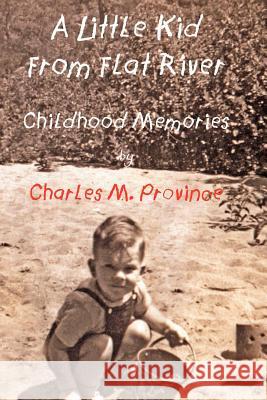 A Little Kid From Flat River: Childhood Memories of Charles M. Province Province, Charles M. 9781466482326