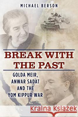 Break With The Past: Golda Meir, Anwar Sadat and the Yom Kippur War Berson, Michael 9781466483866