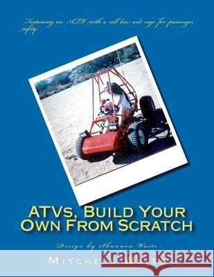 ATVs, Build Your Own From Scratch Waite, Shannon 9781466485112 Createspace