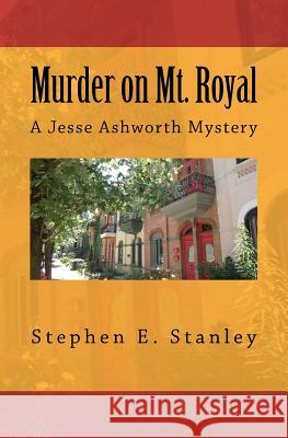 Murder on Mt. Royal: A Jesse Ashworth Mystery Stephen E. Stanley 9781466487192 Createspace