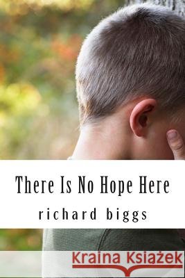 There Is No Hope Here MR Richard Biggs 9781466488298