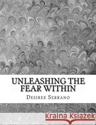 Unleashing The Fear Within Serrano, Desiree 9781466488977