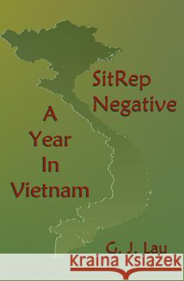 SitRep Negative: A Year In Vietnam Lau, G. J. 9781466489042 Createspace