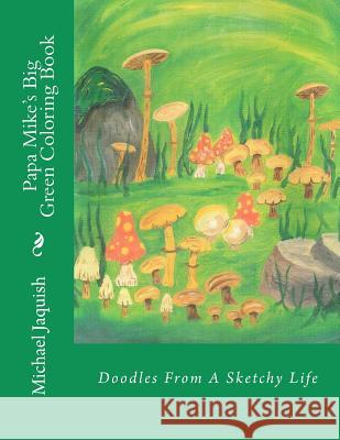 Papa Mike's Big Green Coloring Book: Doodles From A Sketchy Life Jaquish, Michael James 9781466489387