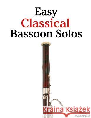 Easy Classical Bassoon Solos: Featuring Music of Bach, Beethoven, Wagner, Handel and Other Composers Javier Marco 9781466492967 Createspace