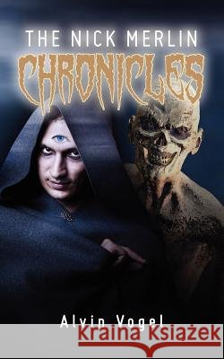 The Nick Merlin Chronicles: Crime fighting by magic in an alternate universe Vogel, Alvin 9781466493346