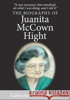 The Biography of Juanita McCown Hight Katherine Grace Watson 9781466493780