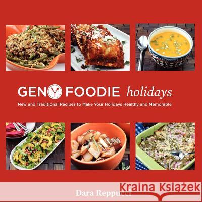 Gen Y Foodie Holidays: New and Traditional Recipes to make your Holidays Healthy and Memorable Reppucci, Dara 9781466494466 Createspace