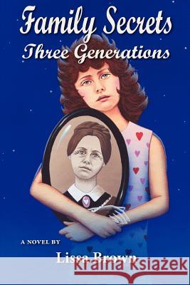 Family Secrets: Three Generations Lissa Brown 9781466497795 Createspace