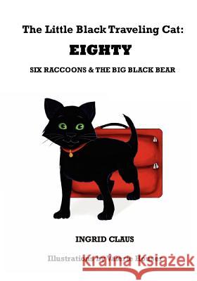 The Little Black Traveling Cat: EIGHTY, Six Raccoons & The Big Black Bear Claus, Ingrid 9781466499935 Createspace