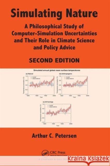 Simulating Nature: A Philosophical Study of Computer-Simulation Uncertainties and Their Role in Climate Science and Policy Advice Petersen, Arthur C. 9781466500624 0