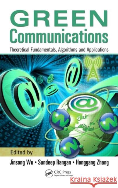 Green Communications: Theoretical Fundamentals, Algorithms, and Applications Wu, Jinsong 9781466501072