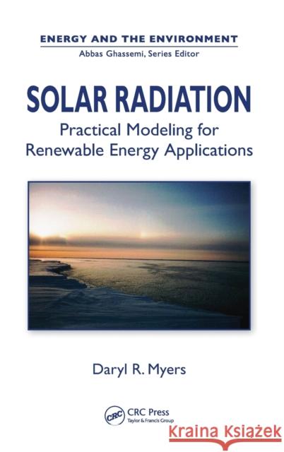Solar Radiation: Practical Modeling for Renewable Energy Applications Myers, Daryl Ronald 9781466502949 CRC Press