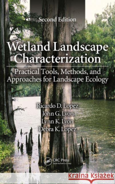 Wetland Landscape Characterization: Practical Tools, Methods, and Approaches for Landscape Ecology Lopez, Ricardo D. 9781466503762 CRC Press