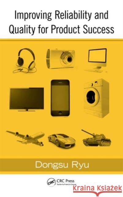 Improving Reliability and Quality for Product Success Dongsu Ryu   9781466503793 CRC Press Inc