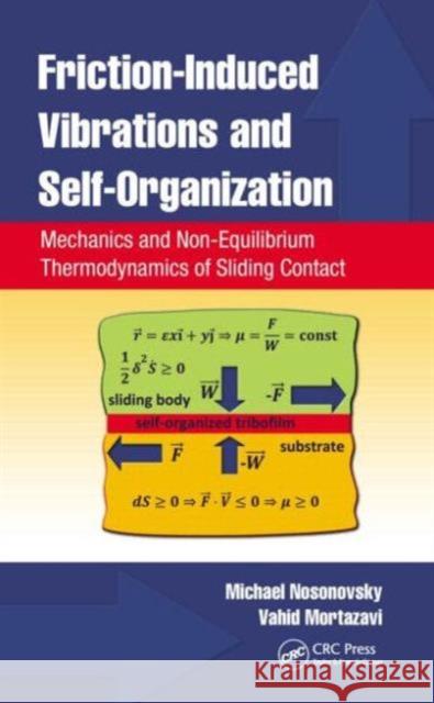 Friction-Induced Vibrations and Self-Organization: Mechanics and Non-Equilibrium Thermodynamics of Sliding Contact Nosonovsky, Michael 9781466504011 CRC Press
