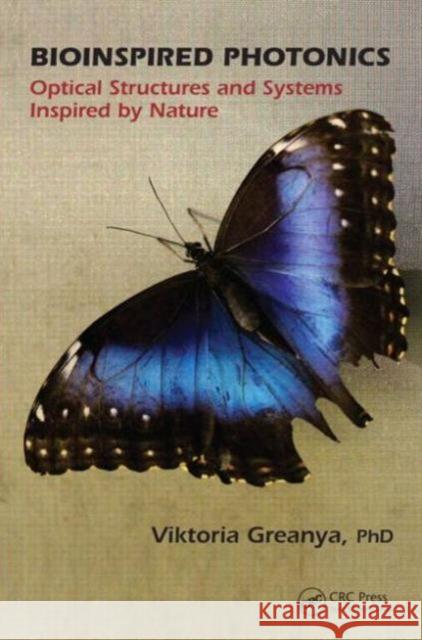 Bioinspired Photonics: Optical Structures and Systems Inspired by Nature Viktoria Greanya 9781466504028