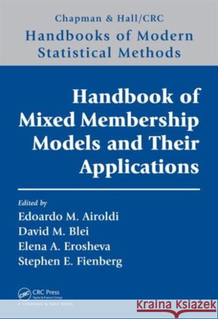 Handbook of Mixed Membership Models and Their Applications Edoardo M. Airoldi David Blei Elena A. Erosheva 9781466504080 CRC Press