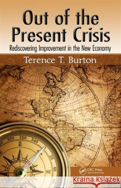 Out of the Present Crisis: Rediscovering Improvement in the New Economy Burton, Terence T. 9781466504424 Productivity Press
