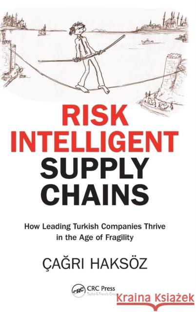 Risk Intelligent Supply Chains: How Leading Turkish Companies Thrive in the Age of Fragility Haksöz, Çağrı 9781466504479 CRC Press