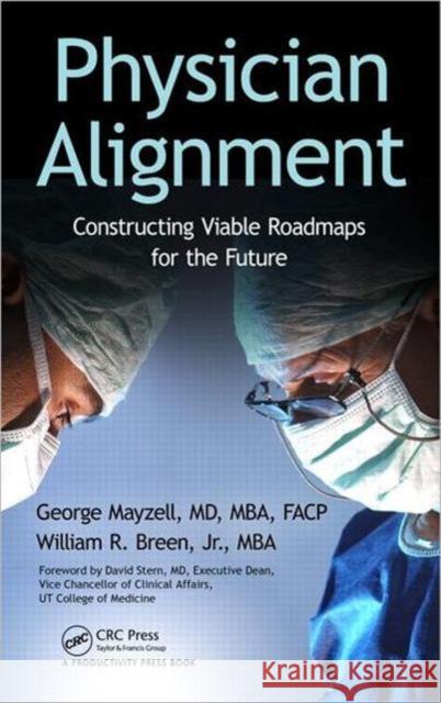 Physician Alignment: Constructing Viable Roadmaps for the Future Mayzell MD Mba Facp, George 9781466504769
