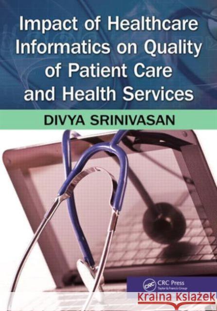 Impact of Healthcare Informatics on Quality of Patient Care and Health Services Divya Srinivasan 9781466504875 Productivity Press