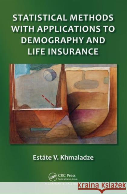 Statistical Methods with Applications to Demography and Life Insurance Est Te V. Khmaladze 9781466505735 CRC Press