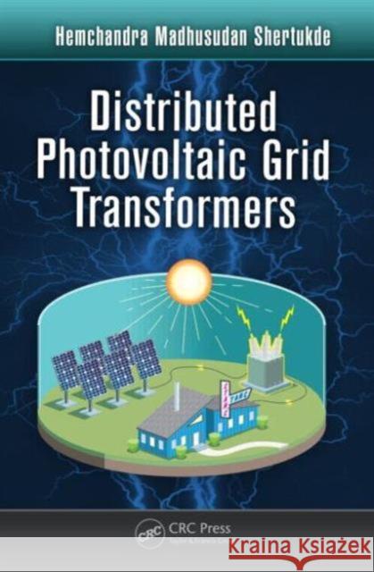 Distributed Photovoltaic Grid Transformers Hemchandra Madhusudan Shertukde 9781466505810 CRC Press