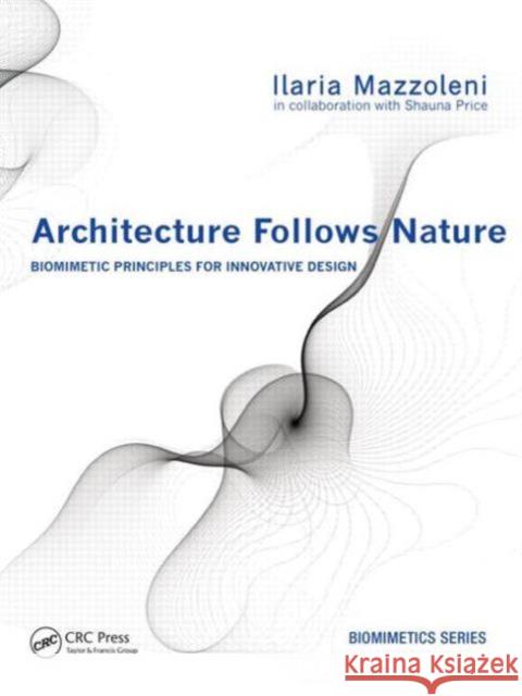 Architecture Follows Nature-Biomimetic Principles for Innovative Design Ilaria Mazzoleni 9781466506077