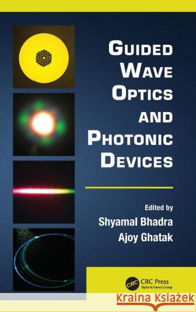 Guided Wave Optics and Photonic Devices Shyamal Bhadra Ajoy Ghatak 9781466506138 CRC Press