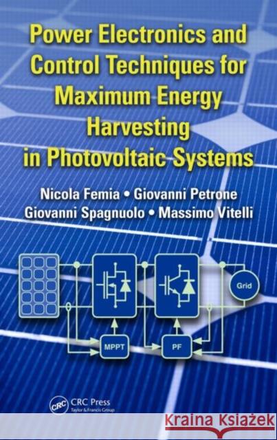 Power Electronics and Control Techniques for Maximum Energy Harvesting in Photovoltaic Systems Nicola Femia Giovanni Petrone Giovanni Spagnuolo 9781466506909