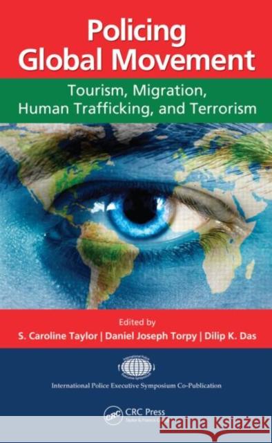 Policing Global Movement: Tourism, Migration, Human Trafficking, and Terrorism Taylor, S. Caroline 9781466507265 CRC Press