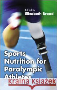 Sports Nutrition for Paralympic Athletes Elizabeth Broad 9781466507562